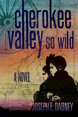 Cherokee: Valley So Wild by Dabney, Joseph E.
