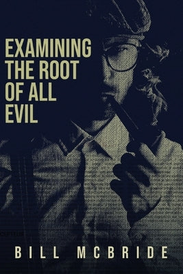 Examining The Root Of All Evil by McBride, Bill