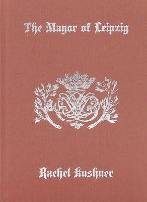 The Mayor of Leipzig by Kushner, Rachel