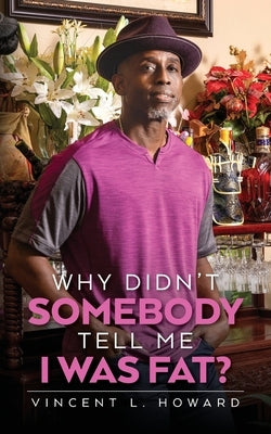 Why Didn't Somebody Tell Me I Was Fat? by Howard, Vincent L.