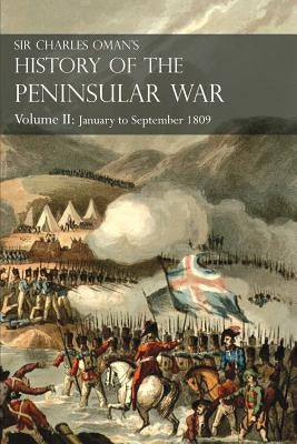 Sir Charles Oman's History of the Peninsular War Volume II: January To September 1809 From The Battle of Corunna to the end of The Talavera Campaign Paperback Naval & Military Press