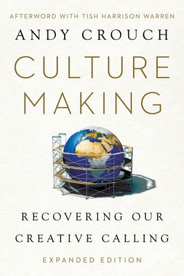 Culture Making: Recovering Our Creative Calling by Crouch, Andy