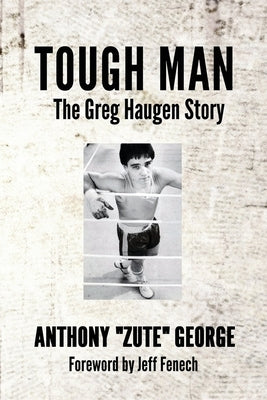 Tough Man: The Greg Haugen Story by George, Anthony Zute
