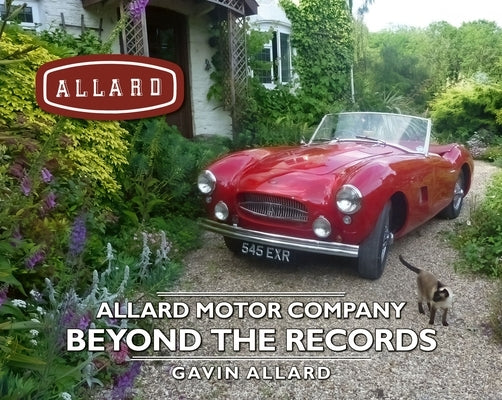 Allard Motor Company: Beyond the Records by Allard, Gavin