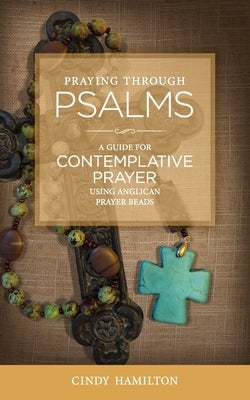 Praying Through Psalms: A Guide for Contemplative Prayer Using Anglican Prayer Beads Paperback Pembroke St. Press
