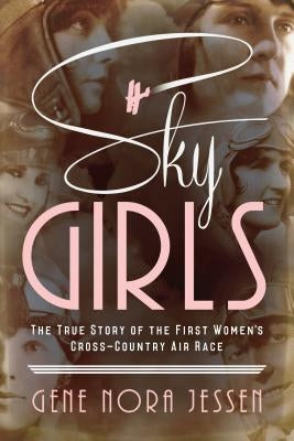Sky Girls: The True Story of the First Women's Cross-Country Air Race by Jessen, Gene
