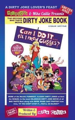 Can I Do It.'Till I Need Glasses? -The 2nd Dirty Joke Movie: Sequel To If You Don't Stop It...You'll Go Blinf!!! by Callie, Mike