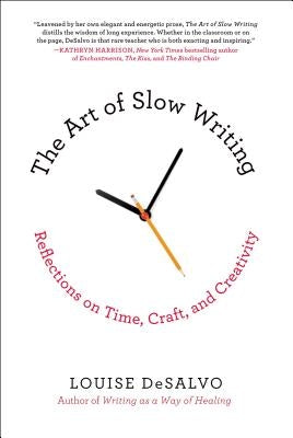 The Art of Slow Writing: Reflections on Time, Craft, and Creativity by DeSalvo, Louise