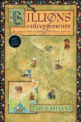 Billions of Entrepreneurs: How China and India Are Reshaping Their Futures--And Yours by Khanna, Tarun