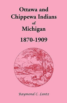 Ottawa and Chippewa Indians of Michigan, 1870-1909 by Lantz, Raymond C.