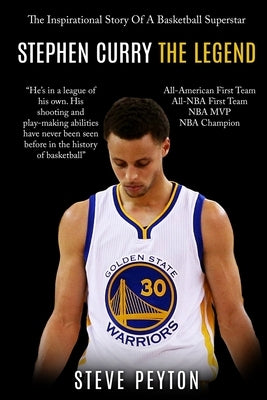 Stephen Curry: The Fascinating Story Of A Basketball Superstar - Stephen Curry - One Of The Best Shooters In Basketball History by Peyton, Steve