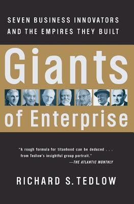 Giants of Enterprise: Seven Business Innovators and the Empires They Built by Tedlow, Richard S.