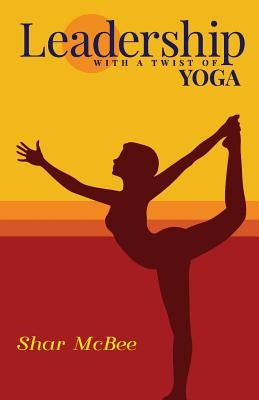 Leadership with a Twist of Yoga Paperback Shar McBee