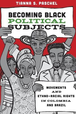 Becoming Black Political Subjects: Movements and Ethno-Racial Rights in Colombia and Brazil Paperback Princeton University Press