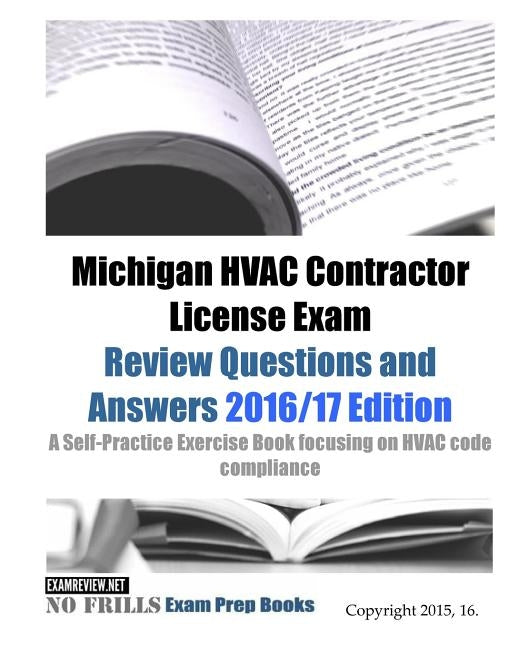 Michigan HVAC Contractor License Exam Review Questions and Answers 2016/17 Edition: A Self-Practice Exercise Book focusing on HVAC code compliance by Examreview