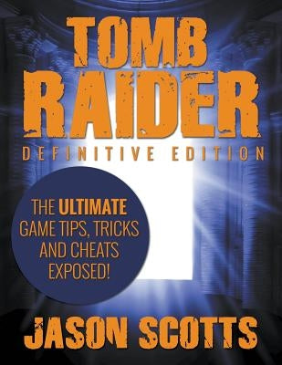 Tomb Raider: Definitive Edition - The Ultimate Game Tips, Tricks and Cheats Exposed! Paperback Speedy Publishing LLC