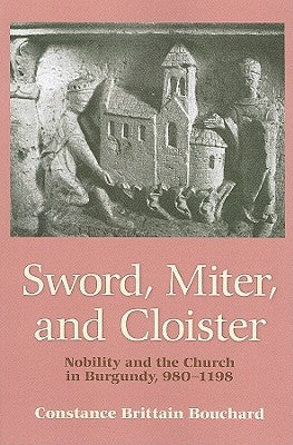 Sword, Miter, and Cloister: Nobility and the Church in Burgundy, 980-1198 Paperback Cornell University Press