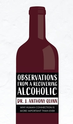 Observations from a Recovering Alcoholic: Why Human Connection Is More Important Than Ever by Quinn, Anthony J.