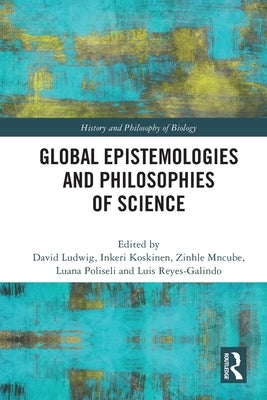 Global Epistemologies and Philosophies of Science by Ludwig, David