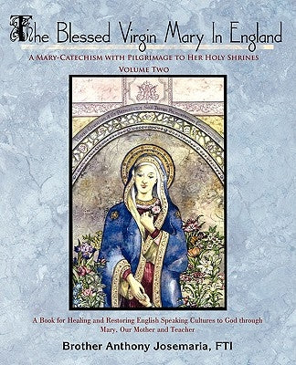 The Blessed Virgin Mary In England: Vol. II: A Mary-Catechism with Pilgrimage to Her Holy Shrines by Fti, Brother Anthony Josemaria