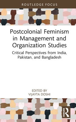 Postcolonial Feminism in Management and Organization Studies: Critical Perspectives from India, Pakistan, and Bangladesh by Doshi, Vijayta