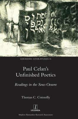 Paul Celan's Unfinished Poetics: Readings in the Sous-Oeuvre by Connolly, Thomas C.