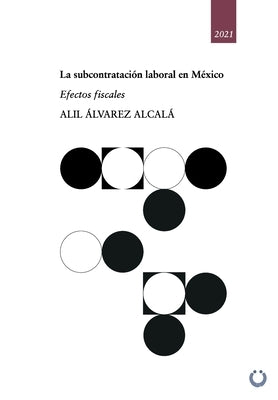 La subcontratación laboral en México: Efectos fiscales by Alcalá, Alil Álvarez