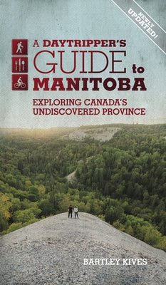A Daytripper's Guide to Manitoba: Exploring Canada's Undiscovered Province Volume 3 Paperback Great Plains Press
