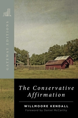 The Conservative Affirmation by Kendall, Willmoore