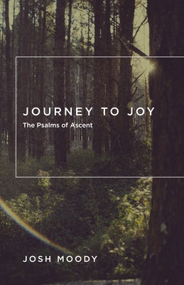 Journey to Joy: The Psalms of Ascent by Moody, Josh