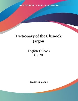 Dictionary of the Chinook Jargon: English-Chinook (1909) by Long, Frederick J.