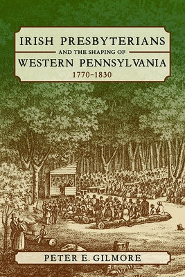 Irish Presbyterians and the Shaping of Western Pennsylvania, 1770-1830 Paperback University of Pittsburgh Press