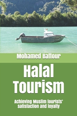 Halal Tourism: achieving Muslim tourists' satisfaction and loyalty by Battour, Mohamed