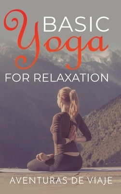 Basic Yoga for Relaxation: Yoga Therapy for Stress Relief and Relaxation by Viaje, Aventuras de