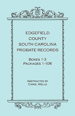 Edgefield County, South Carolina, Probate Records, Boxes One Through Three, Packages 1-106 by Wells, Carol