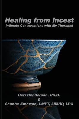 Healing from Incest: Intimate Conversations with My Therapist by Henderson, Geri