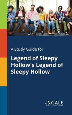 A Study Guide for Legend of Sleepy Hollow's Legend of Sleepy Hollow by Gale, Cengage Learning