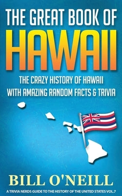 The Great Book of Hawaii: The Crazy History of Hawaii with Amazing Random Facts & Trivia by O'Neill, Bill