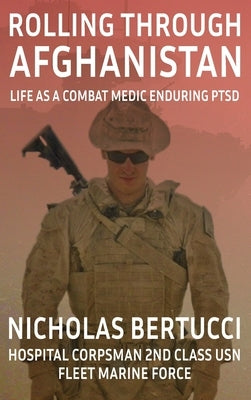 Rolling Through Afghanistan: Life as a Combat Medic Enduring PTSD by Bertucci, Nicholas