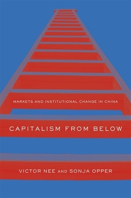 Capitalism from Below: Markets and Institutional Change in China by Nee, Victor