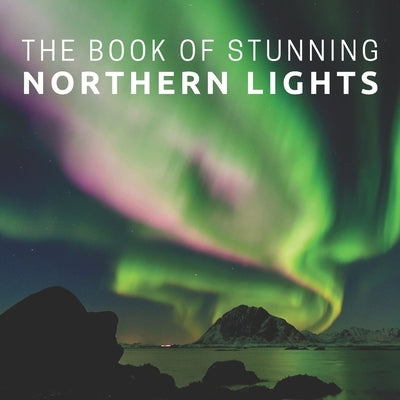 The Book Of Stunning Northern Lights: Picture Book For Seniors With Dementia (Alzheimer's) Paperback Independently Published
