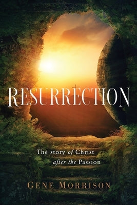Resurrection: The Story Of Christ After The Passion by Morrison, Gene