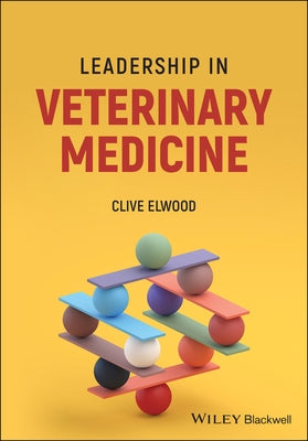 Leadership in Veterinary Medicine by Elwood, Clive