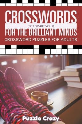 Crosswords For The Brilliant Minds (Get Smart Vol 2): Crossword Puzzles For Adults by Puzzle Crazy
