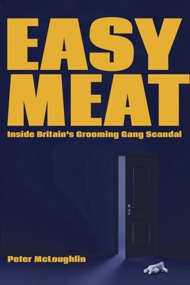 Easy Meat: Inside Britain's Grooming Gang Scandal by McLoughlin, Peter