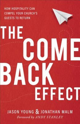 The Come Back Effect: How Hospitality Can Compel Your Church's Guests to Return Baker Books