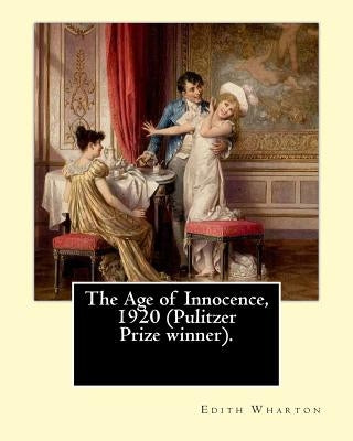 The Age of Innocence, 1920 (Pulitzer Prize winner).Novel By: Edith Wharton: The Age of Innocence is Edith Wharton's twelfth novel Paperback Createspace Independent Publishing Platform