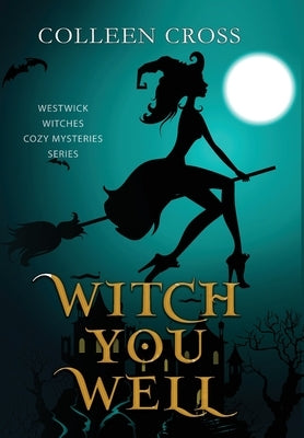 Witch You Well: A Westwick Witches Paranormal Cozy Mystery by Cross, Colleen