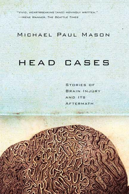 Head Cases: Stories of Brain Injury and Its Aftermath by Mason, Michael Paul