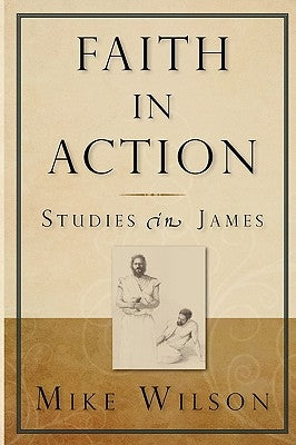 Faith in Action, Studies in James by Wilson, Mike